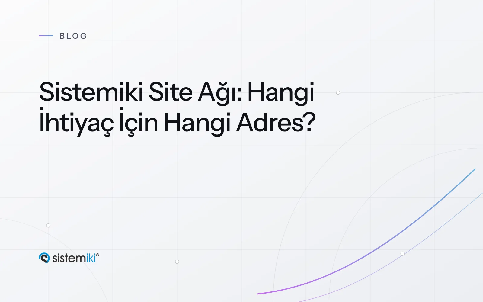 Sistemiki Site Ağı: Hangi İhtiyaç İçin Hangi Adres?