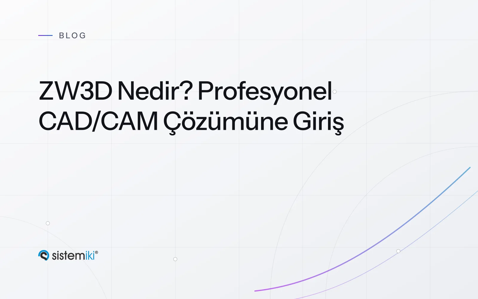 ZW3D Nedir? Profesyonel CAD/CAM Çözümüne Giriş